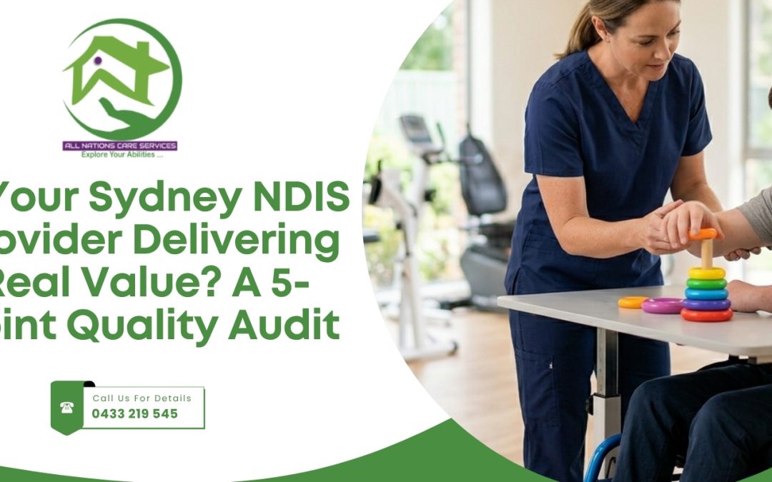 Is Your Sydney NDIS Provider Delivering Real Value? A 5-Point Quality Audit